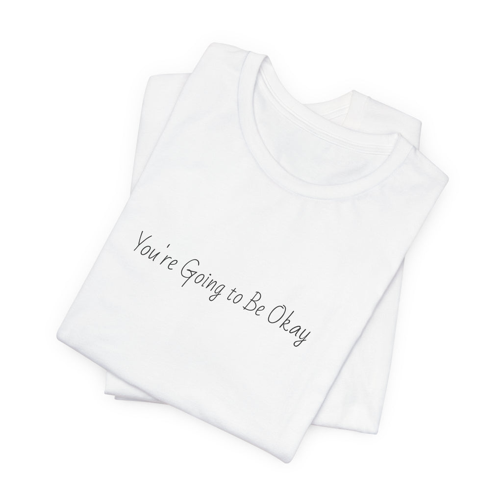 You’re Going to Be Okay T-Shirt | Minimal Script Positive Tee