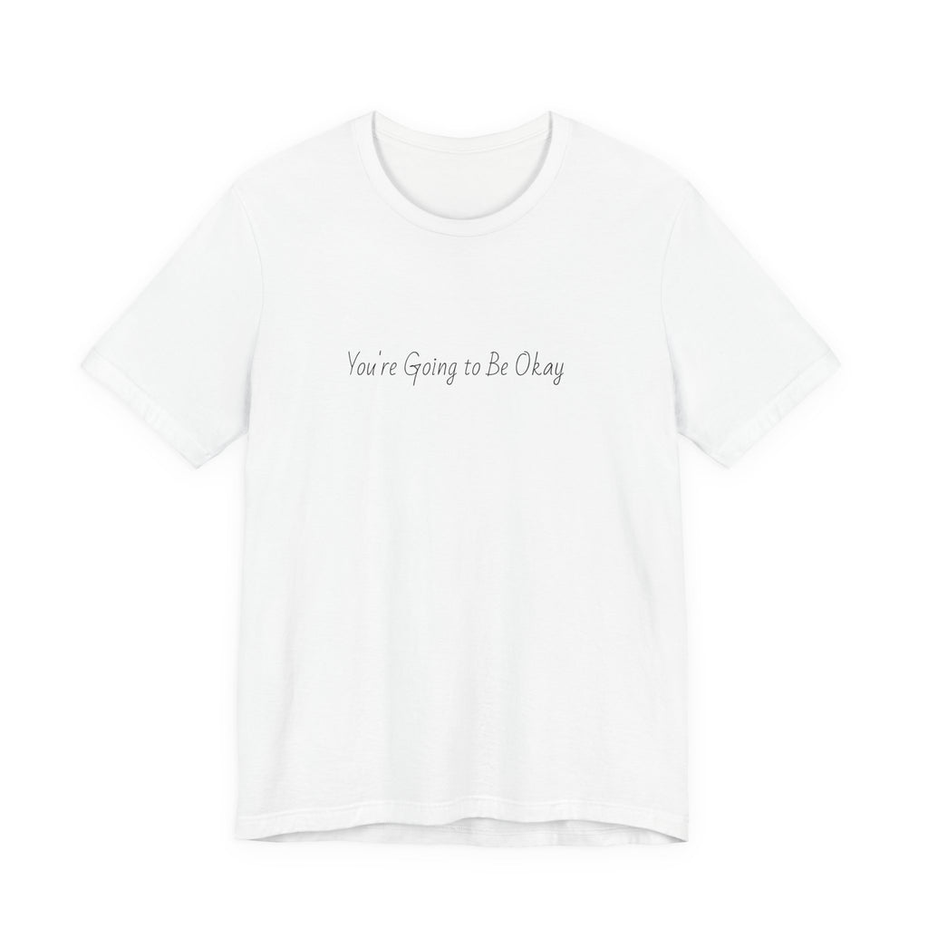 You’re Going to Be Okay T-Shirt | Minimal Script Positive Tee