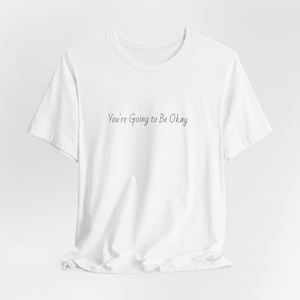 You’re Going to Be Okay T-Shirt | Minimal Script Positive Tee